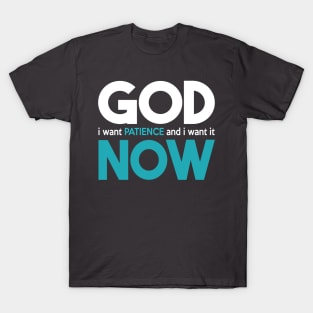 God I Want Patience And I Want It Now T-Shirt